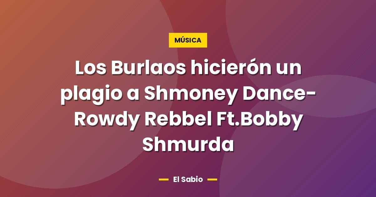 Los Burlaos hicierón un plagio a Shmoney Dance- Rowdy Rebbel Ft.Bobby Shmurda 1 Los Burlaos hicierón un plagio a Shmoney Dance- Rowdy Rebbel Ft.Bobby Shmurda