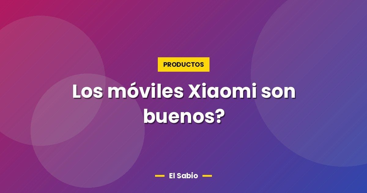 Los móviles Xiaomi son buenos? 1 Los móviles Xiaomi son buenos?