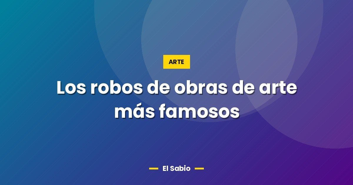 Los robos de obras de arte más famosos