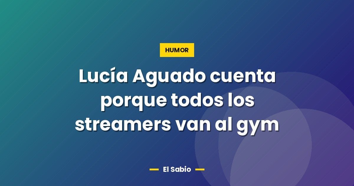 Lucía Aguado cuenta porque todos los streamers van al gym 1 Lucía Aguado cuenta porque todos los streamers van al gym