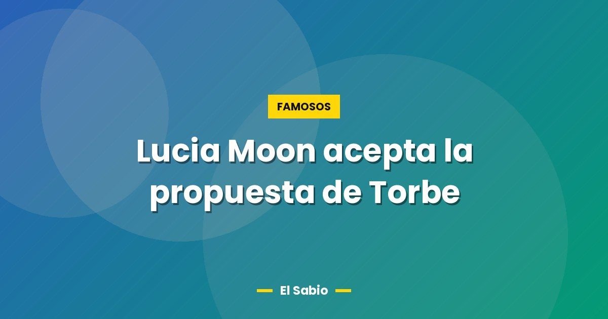 Lucia Moon acepta la propuesta de Torbe 1 Lucia Moon acepta la propuesta de Torbe