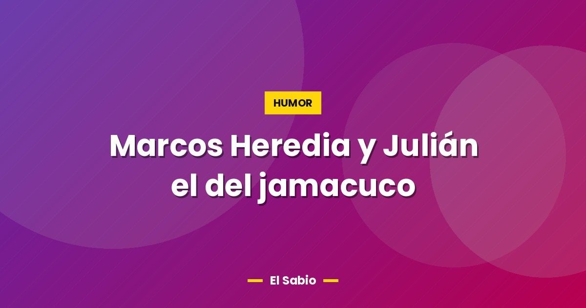 Marcos Heredia y Julián el del jamacuco