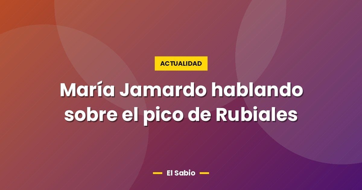 María Jamardo hablando sobre el pico de Rubiales 1 María Jamardo hablando sobre el pico de Rubiales