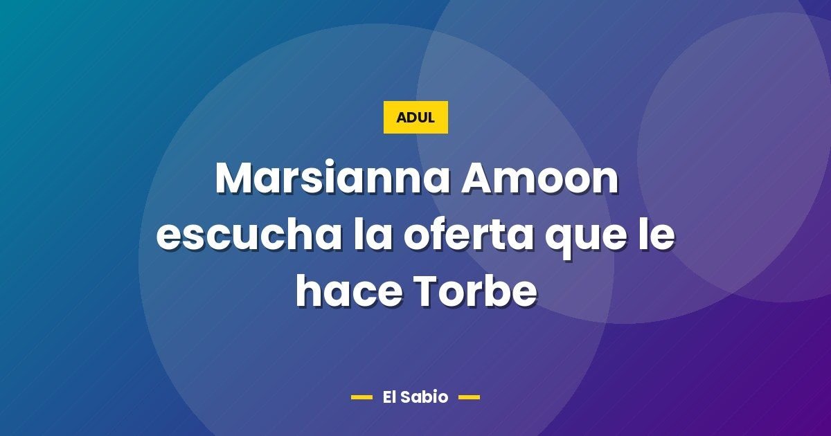 Marsianna Amoon escucha la oferta que le hace Torbe 1 Marsianna Amoon escucha la oferta que le hace Torbe