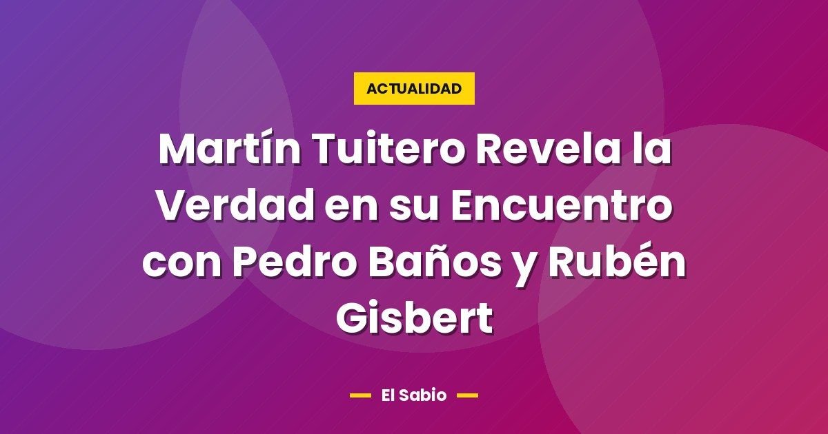 Martín Tuitero Revela la Verdad en su Encuentro con Pedro Baños y Rubén Gisbert