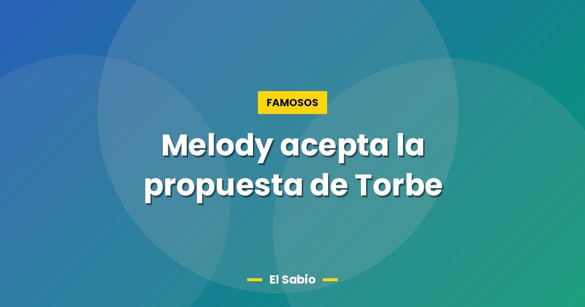 Melody acepta la propuesta de Torbe 1 Melody acepta la propuesta de Torbe