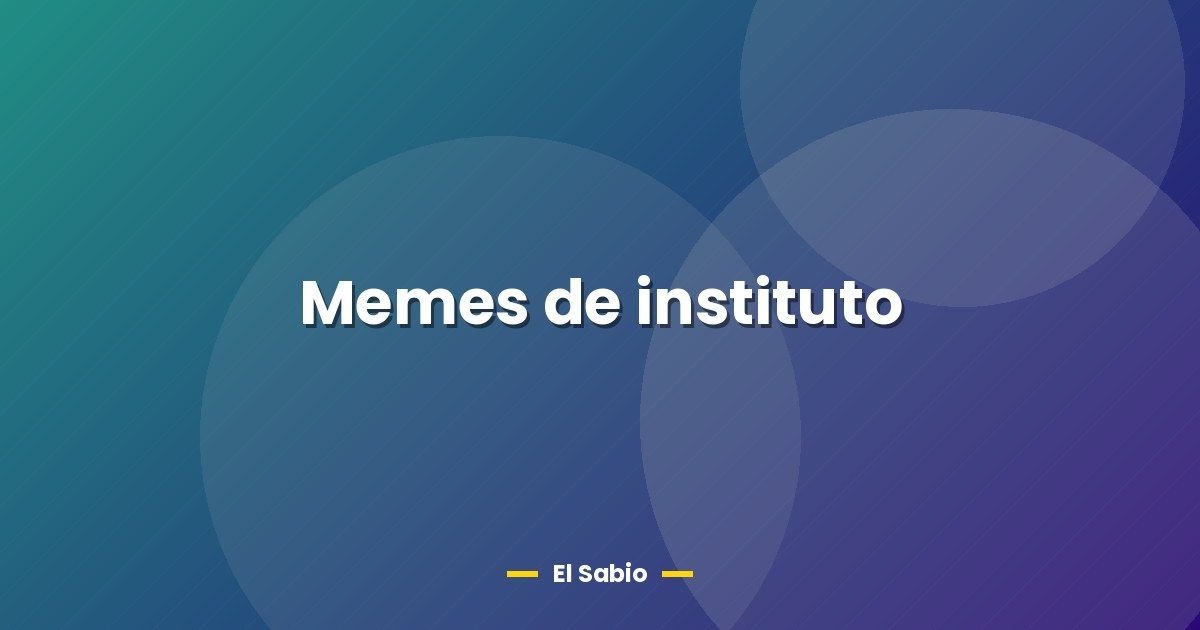 Memes de instituto 1 Memes de instituto