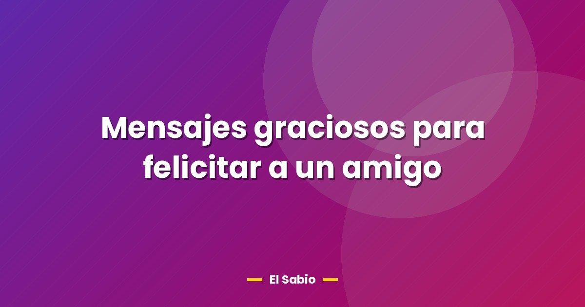 Mensajes graciosos para felicitar a un amigo 1 Mensajes graciosos para felicitar a un amigo