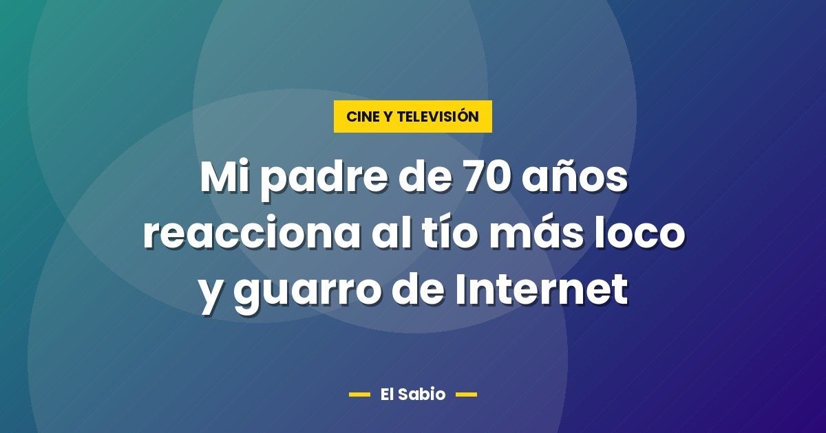 Mi padre de 70 años reacciona al tío más loco y guarro de Internet