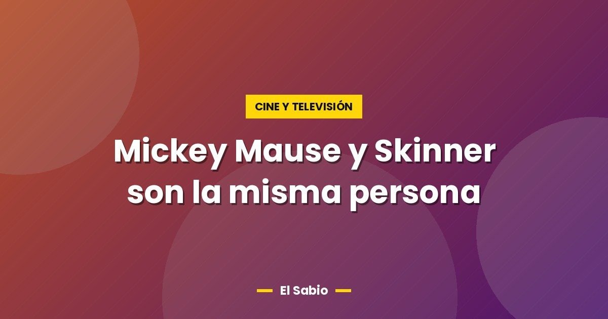 Mickey Mause y Skinner son la misma persona