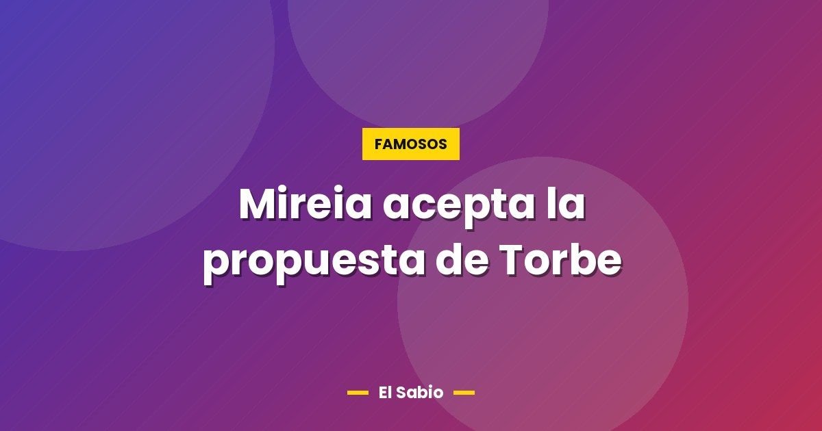 Mireia acepta la propuesta de Torbe