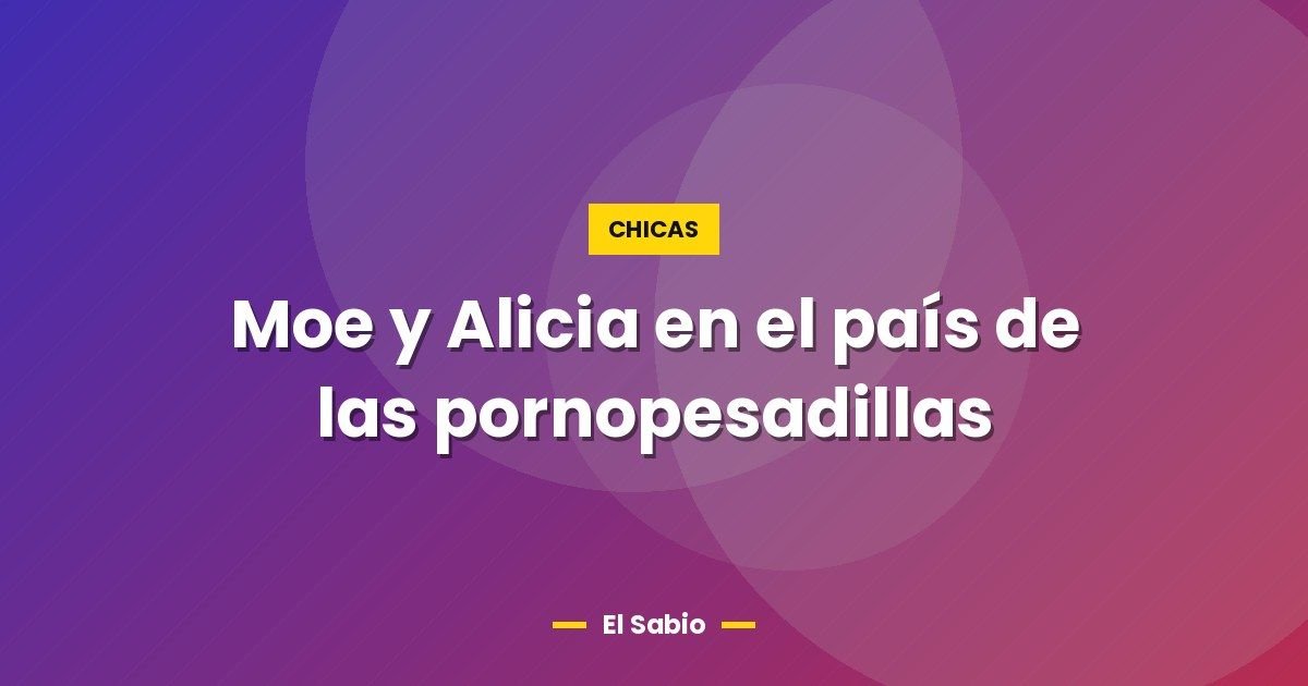 Moe y Alicia en el país de las pornopesadillas 1 Moe y Alicia en el país de las pornopesadillas