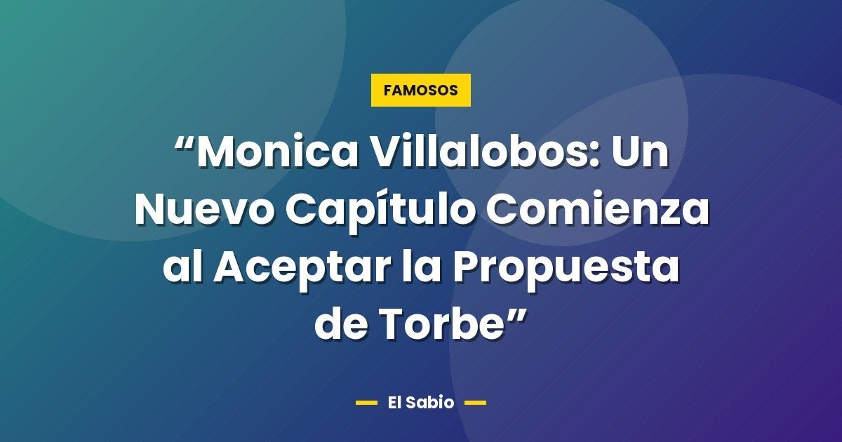 "Monica Villalobos: Un Nuevo Capítulo Comienza al Aceptar la Propuesta de Torbe" 1 “Monica Villalobos: Un Nuevo Capítulo Comienza al Aceptar la Propuesta de Torbe”