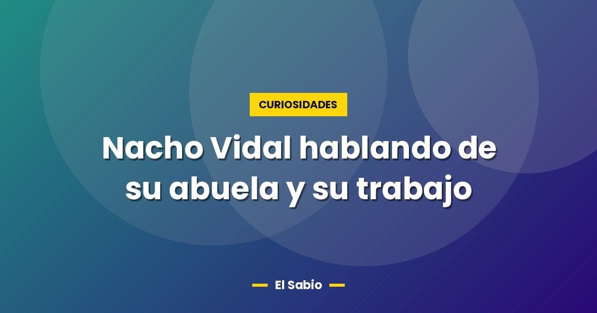 Nacho Vidal hablando de su abuela y su trabajo