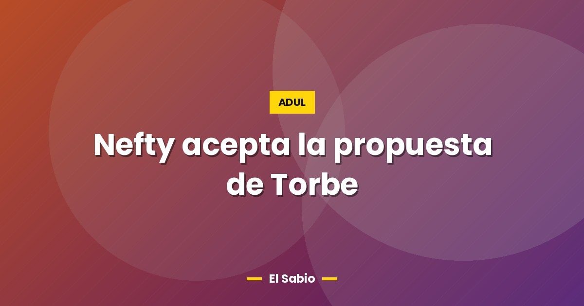 Nefty acepta la propuesta de Torbe 1 Nefty acepta la propuesta de Torbe