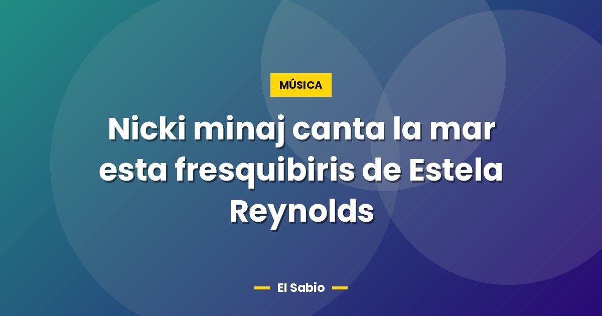 Nicki minaj canta la mar esta fresquibiris de Estela Reynolds 1 Nicki minaj canta la mar esta fresquibiris de Estela Reynolds