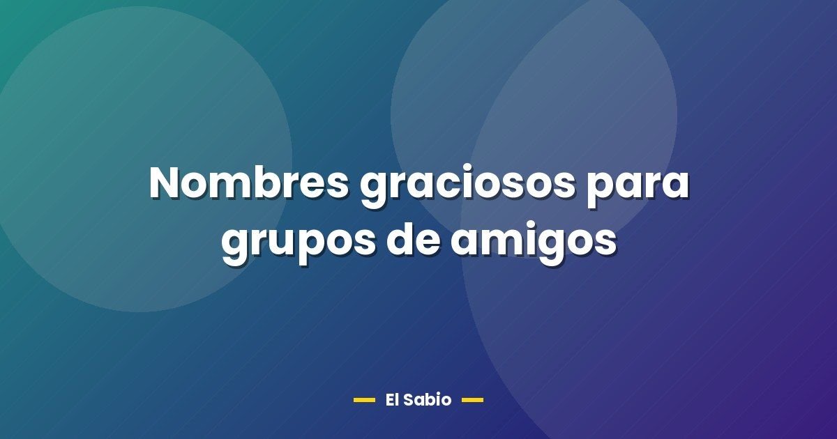 Nombres graciosos para grupos de amigos