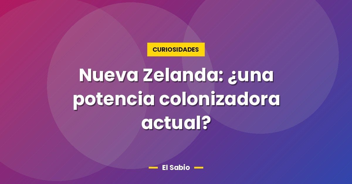 Nueva Zelanda: ¿una potencia colonizadora actual?