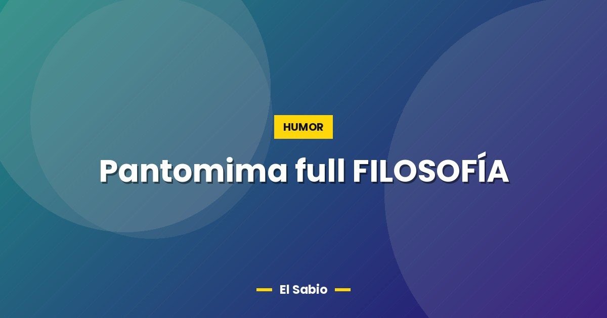 Pantomima full FILOSOFÍA