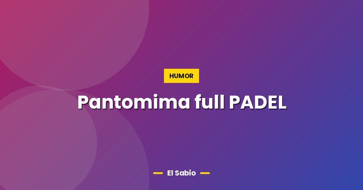 Pantomima full PADEL 1 Pantomima full PADEL