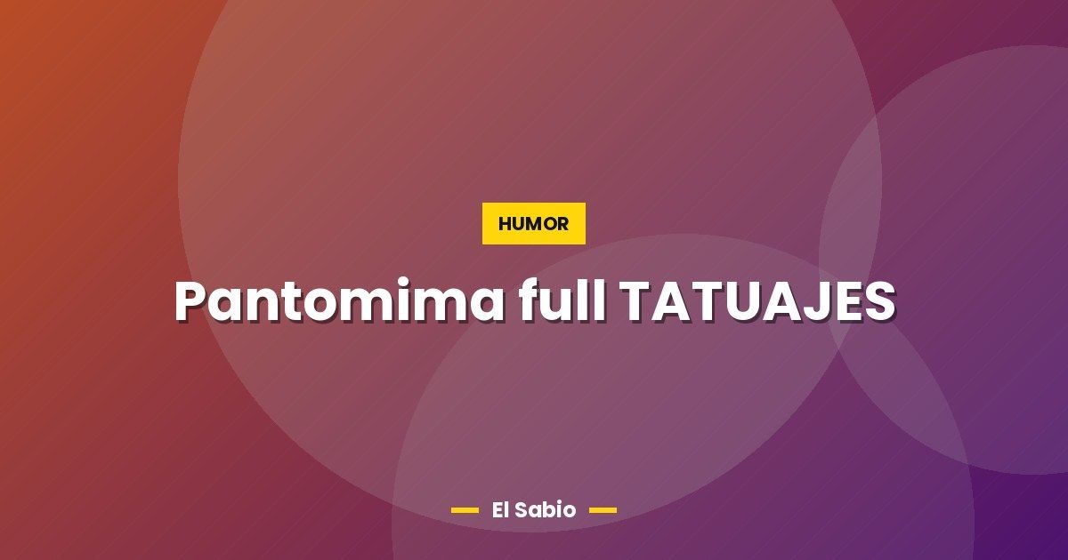 Pantomima full TATUAJES 1 Pantomima full TATUAJES