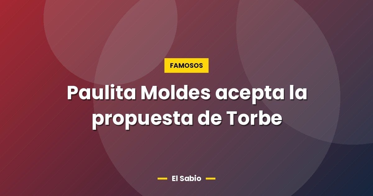 Paulita Moldes acepta la propuesta de Torbe
