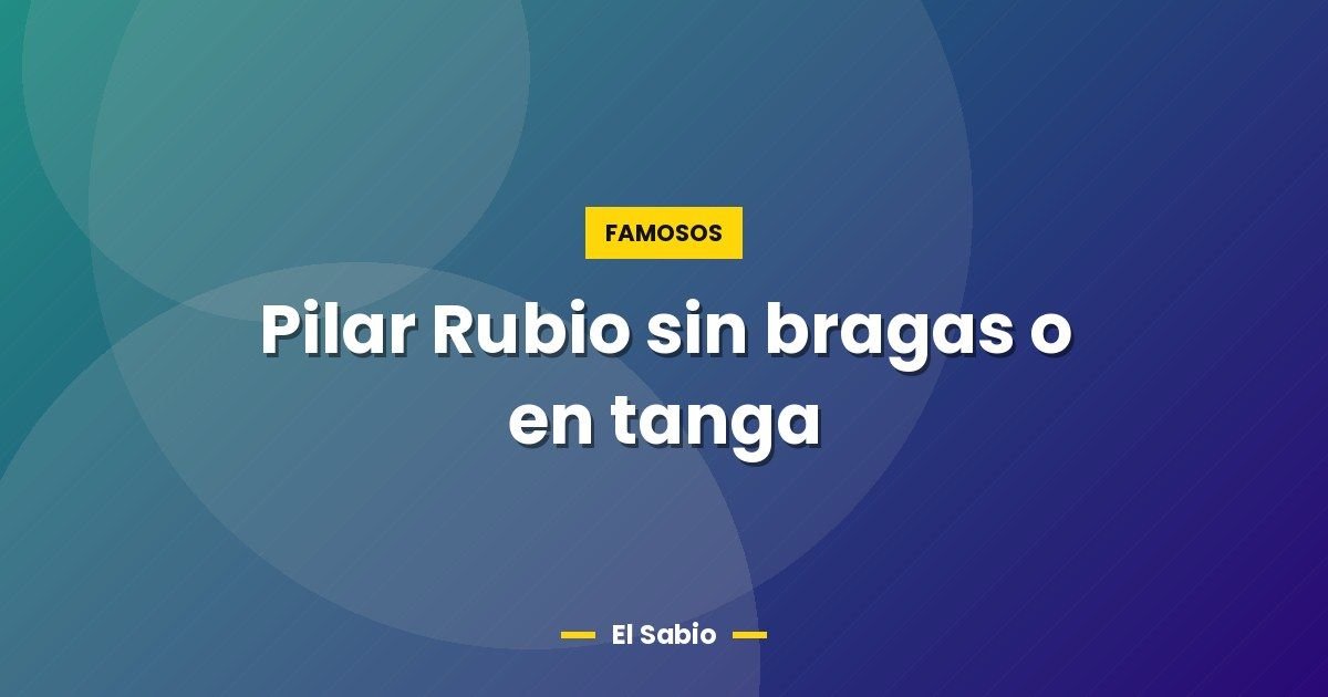 Pilar Rubio sin bragas o en tanga 1 Pilar Rubio sin bragas o en tanga