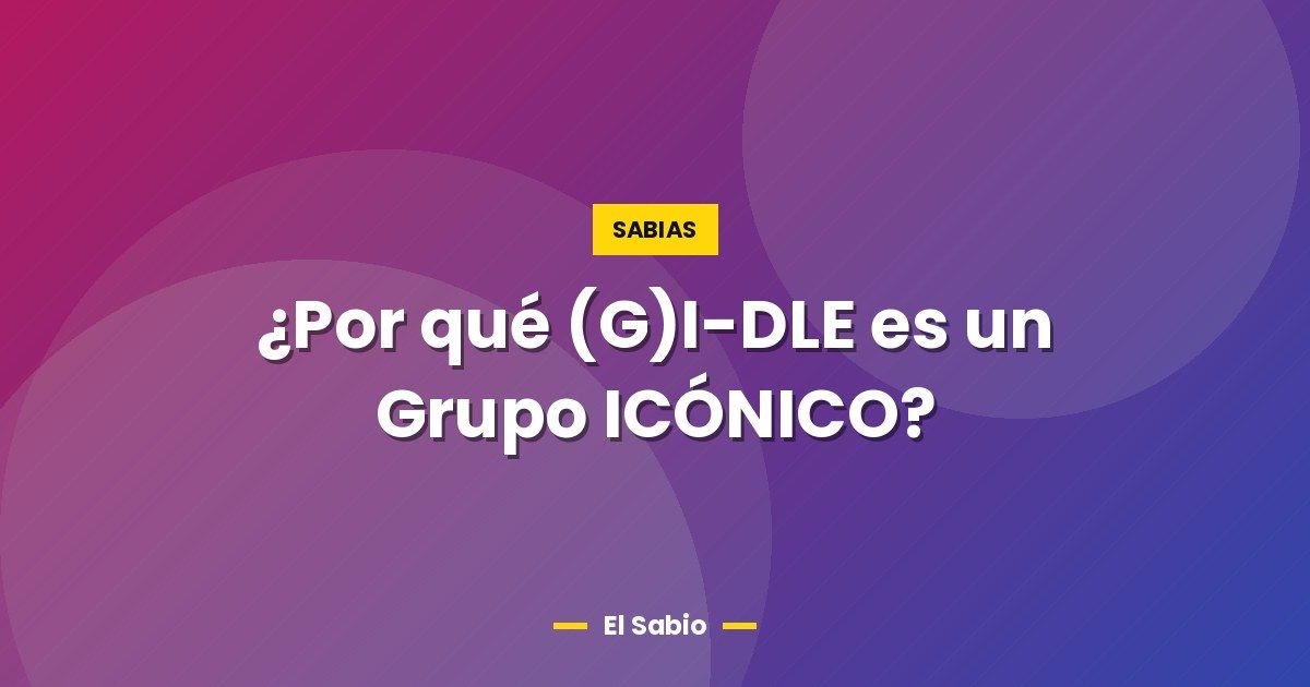 ¿Por qué (G)I-DLE es un Grupo ICÓNICO? 1 ¿Por qué (G)I-DLE es un Grupo ICÓNICO?