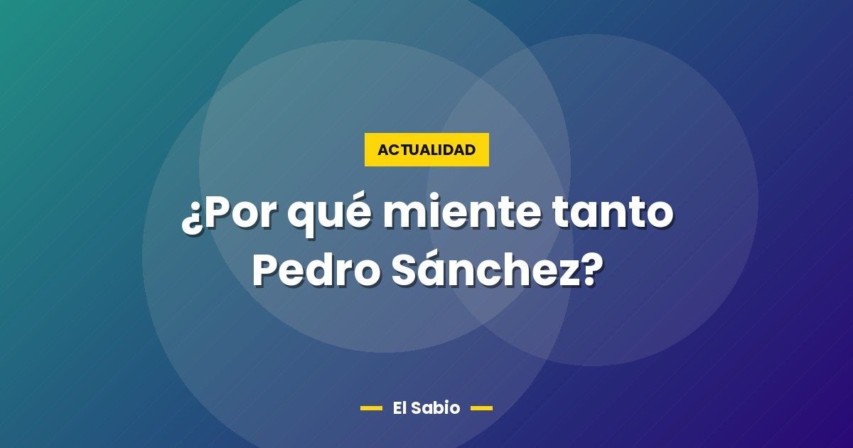 ¿Por qué miente tanto Pedro Sánchez? 1 ¿Por qué miente tanto Pedro Sánchez?