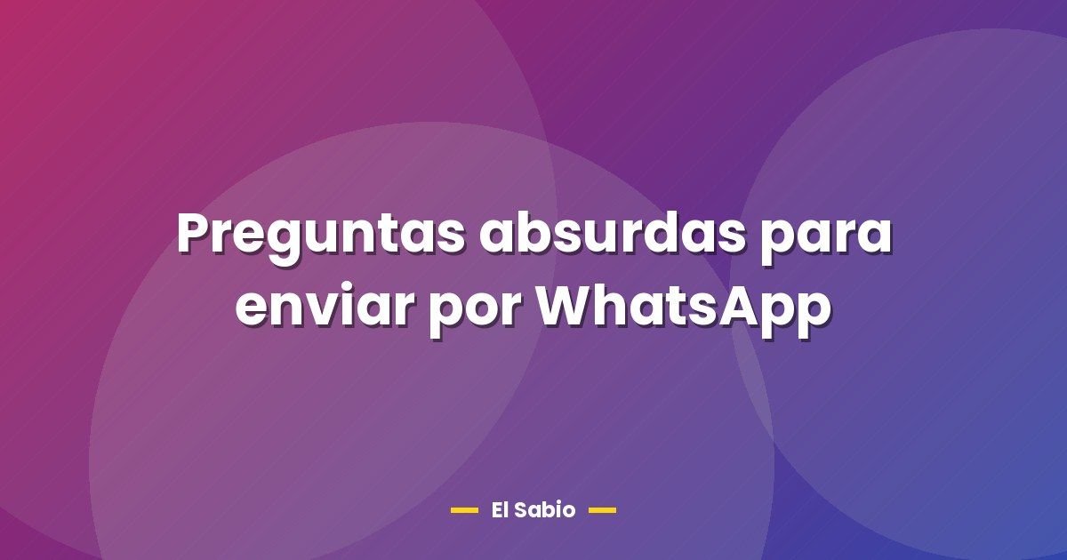 Preguntas absurdas para enviar por WhatsApp 1 Preguntas absurdas para enviar por WhatsApp