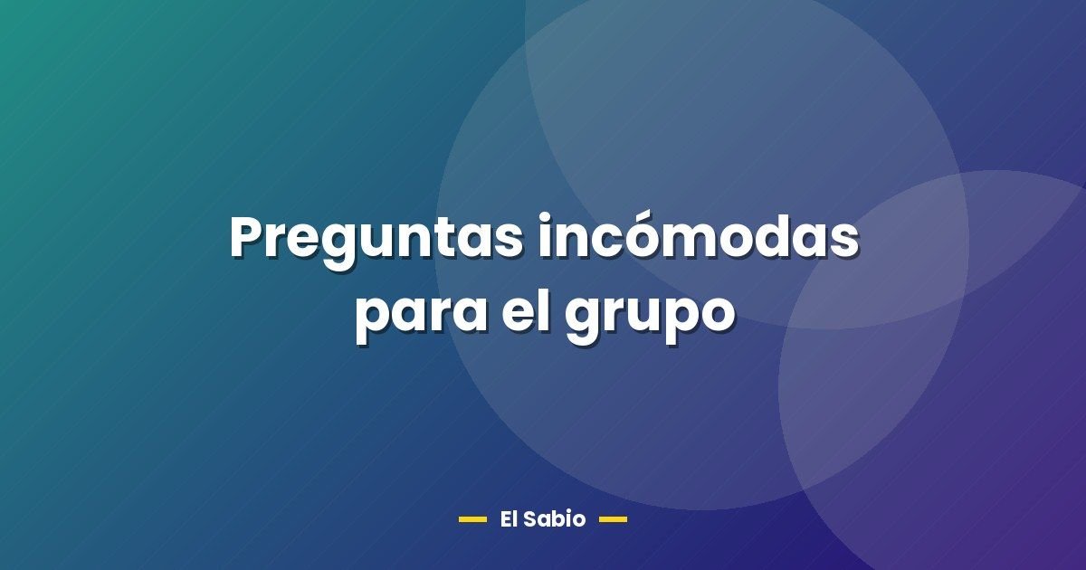 Preguntas incómodas para el grupo 1 Preguntas incómodas para el grupo
