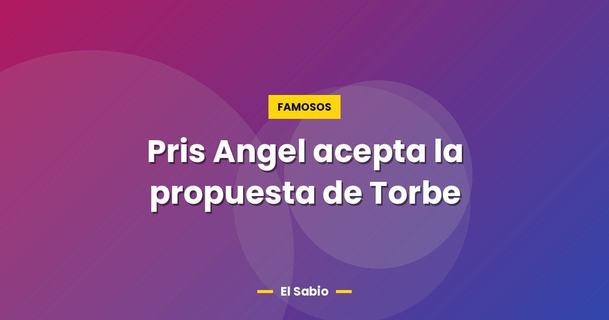 Pris Angel acepta la propuesta de Torbe