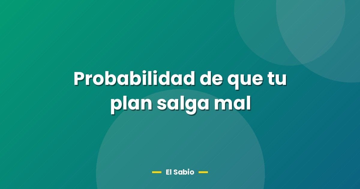 Probabilidad de que tu plan salga mal