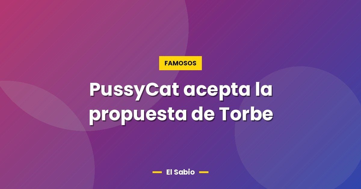 PussyCat acepta la propuesta de Torbe 1 PussyCat acepta la propuesta de Torbe