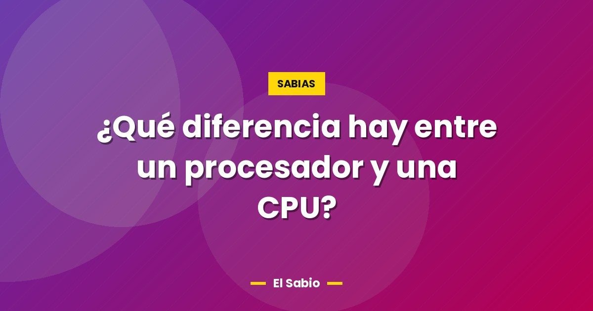 ¿Qué diferencia hay entre un procesador y una CPU? 1 ¿Qué diferencia hay entre un procesador y una CPU?