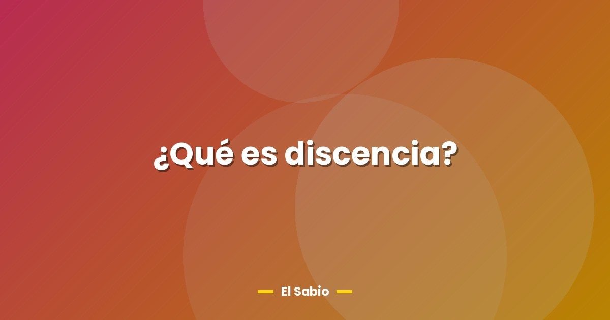 ¿Qué es discencia?