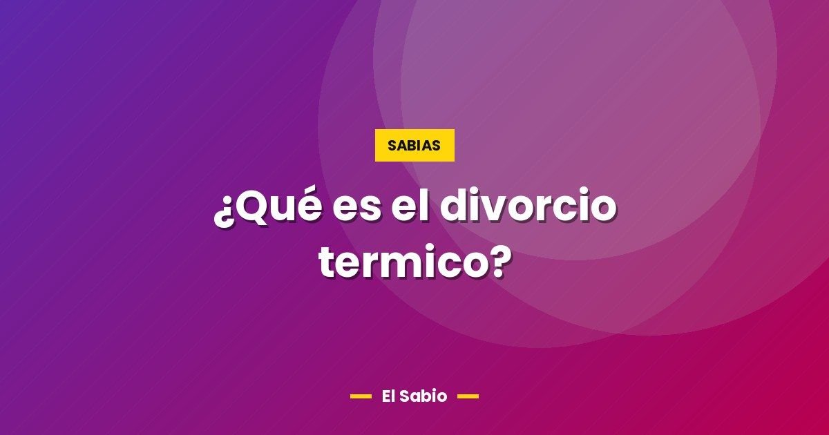 ¿Qué es el divorcio termico?