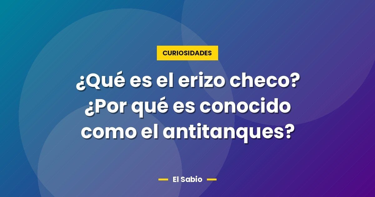 ¿Qué es el erizo checo? ¿Por qué es conocido como el antitanques? 1 ¿Qué es el erizo checo? ¿Por qué es conocido como el antitanques?