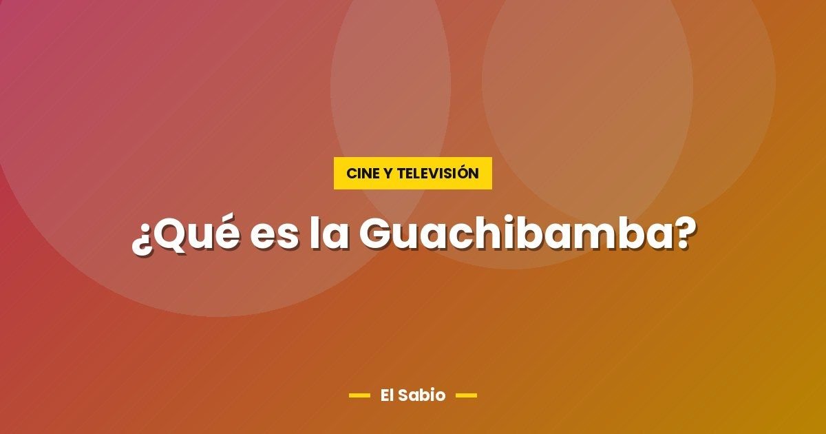 ¿Qué es la Guachibamba? 1 ¿Qué es la Guachibamba?