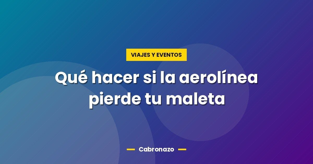 Qué hacer si la aerolínea pierde tu maleta 1 Qué hacer si la aerolínea pierde tu maleta