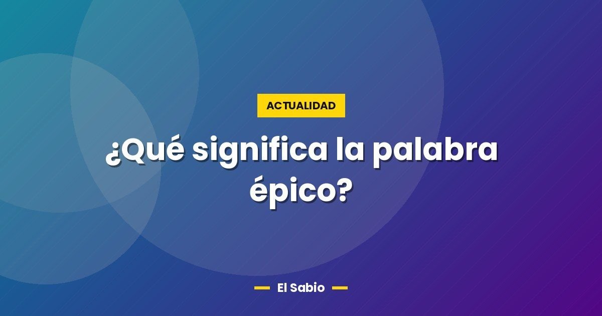 ¿Qué significa la palabra épico? 1 ¿Qué significa la palabra épico?