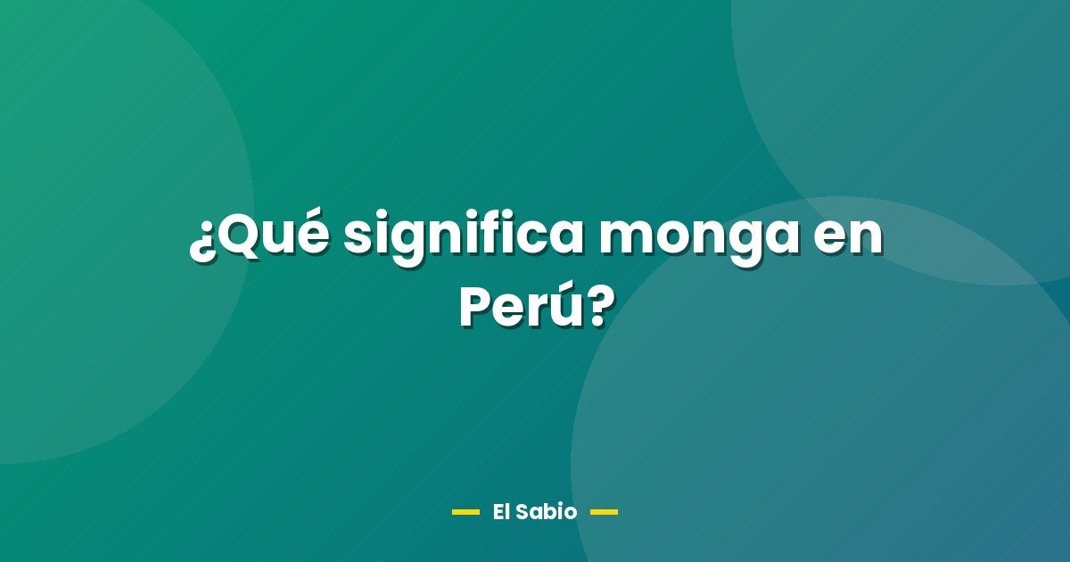 ¿Qué significa monga en Perú?