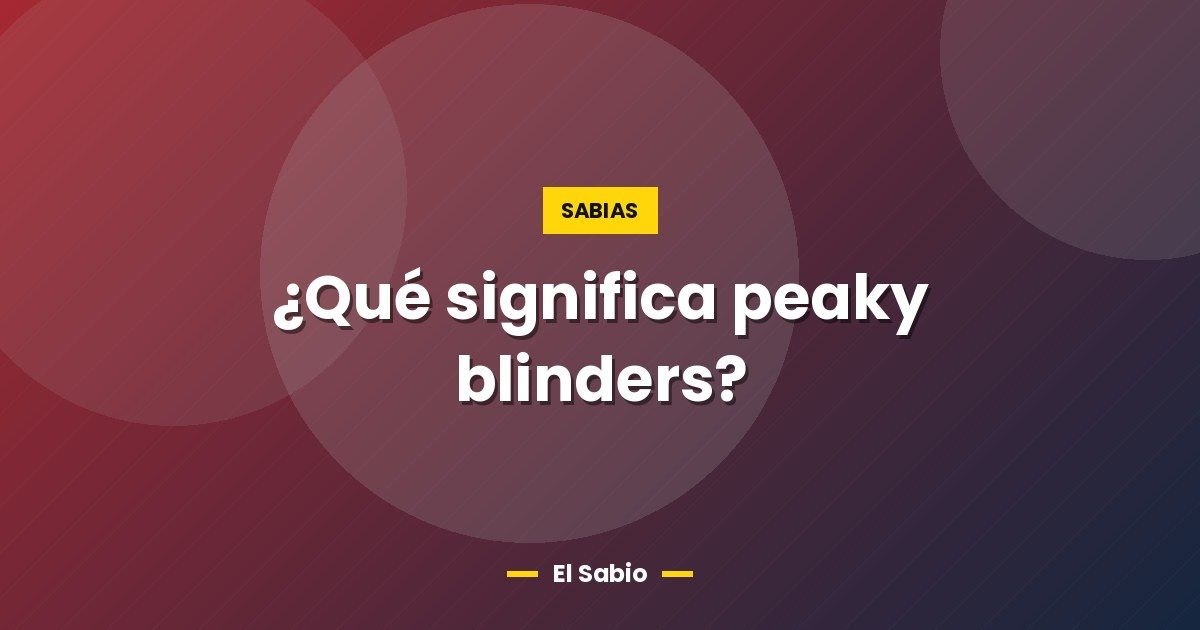 ¿Qué significa peaky blinders? 1 ¿Qué significa peaky blinders?