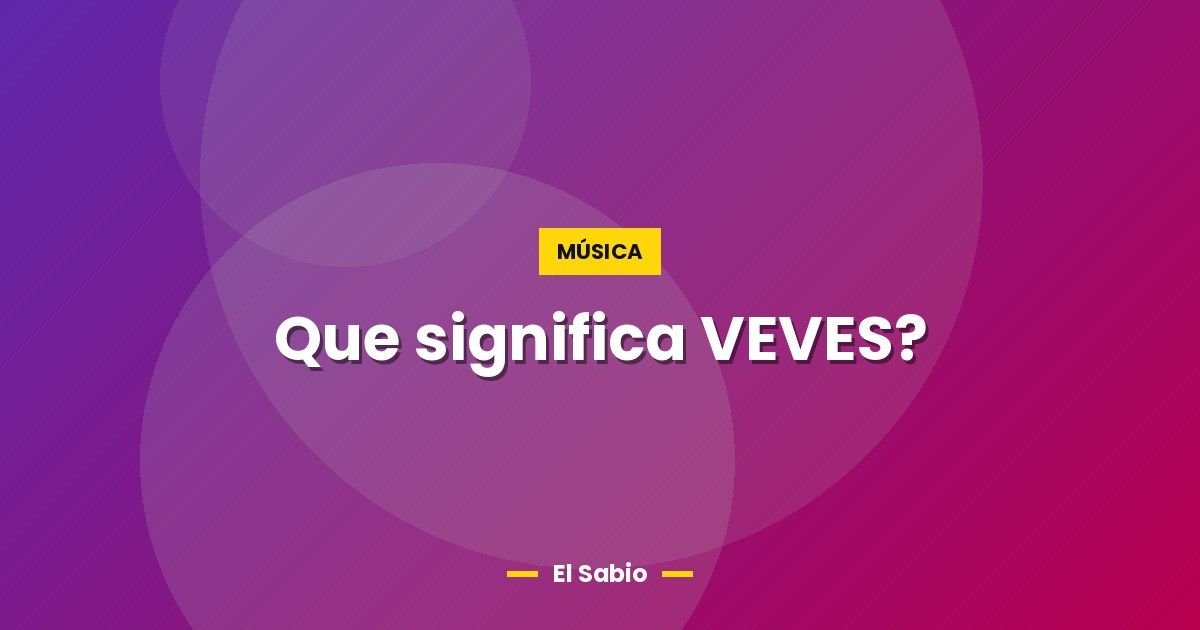 Que significa VEVES? 1 Que significa VEVES?
