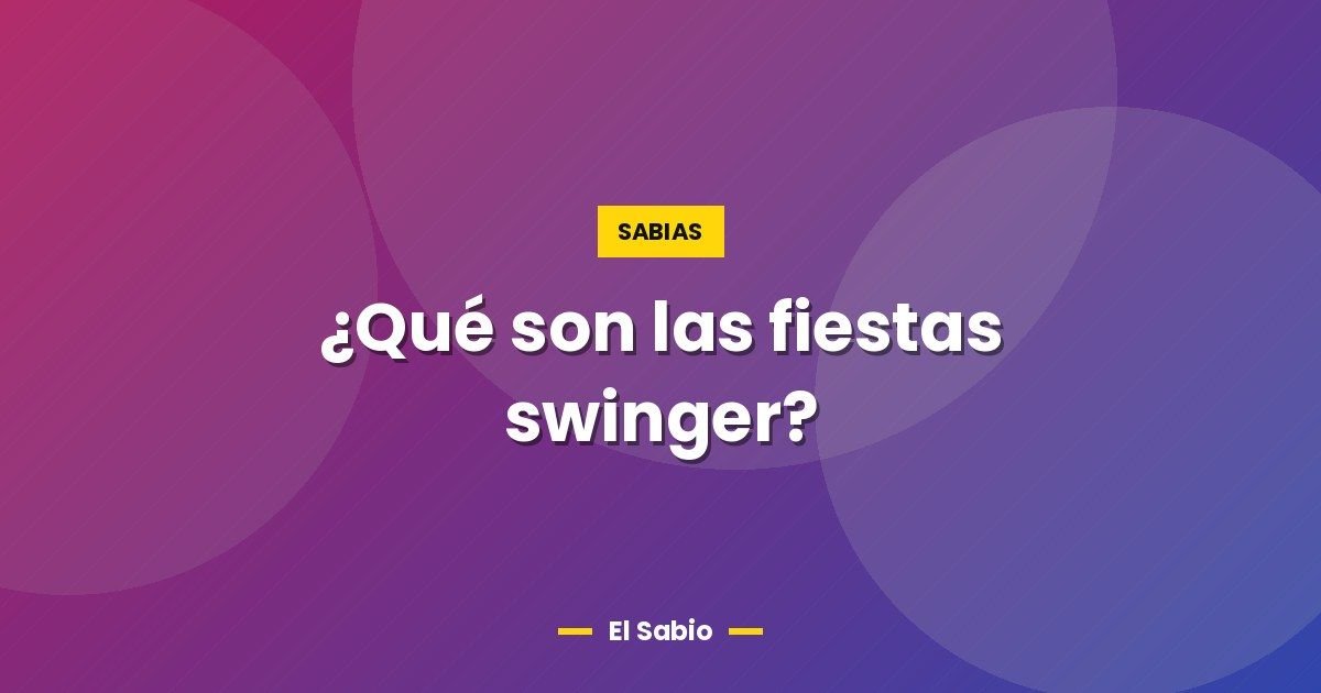 ¿Qué son las fiestas swinger? 1 ¿Qué son las fiestas swinger?
