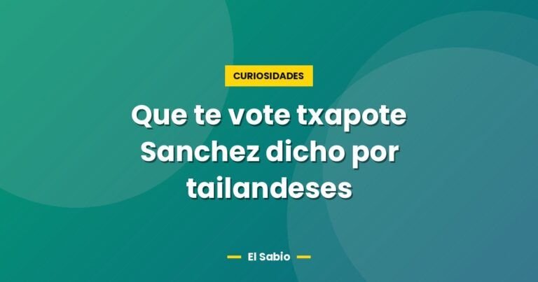 que te vote txapote sanchez dicho por tailandeses 2557