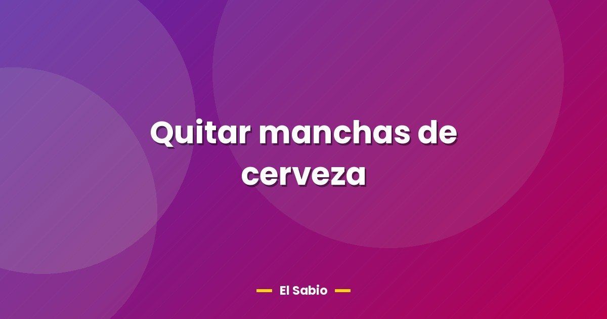Quitar manchas de cerveza