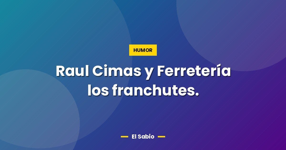 Raul Cimas y Ferretería los franchutes.
