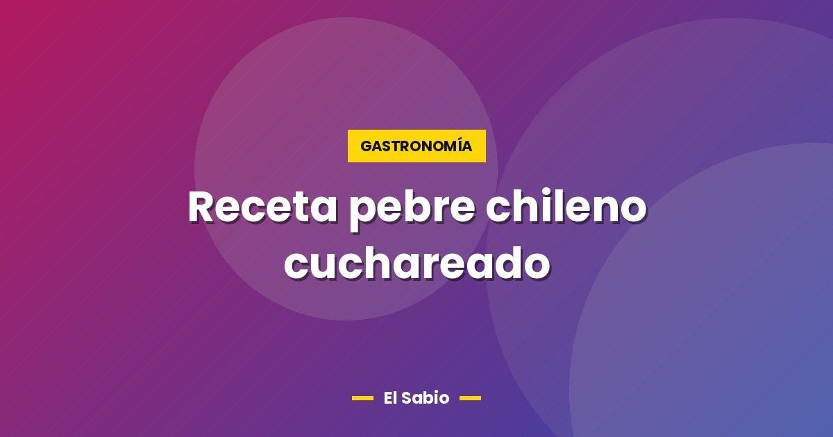 Receta pebre chileno cuchareado