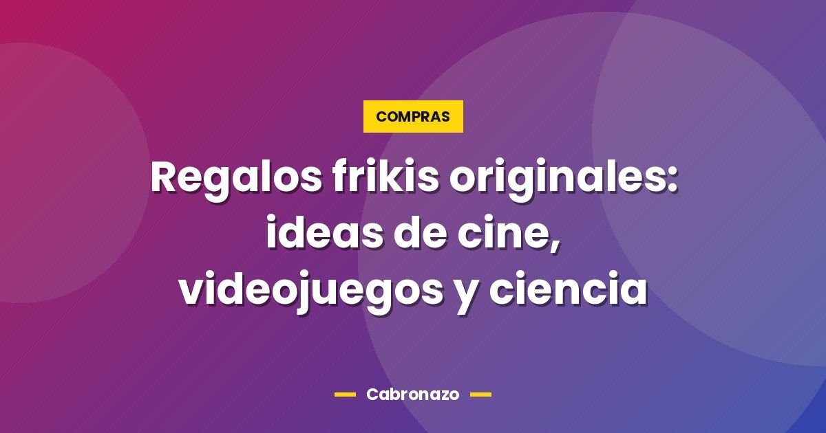 Regalos frikis originales: ideas de cine, videojuegos y ciencia 1 Regalos frikis originales: ideas de cine, videojuegos y ciencia